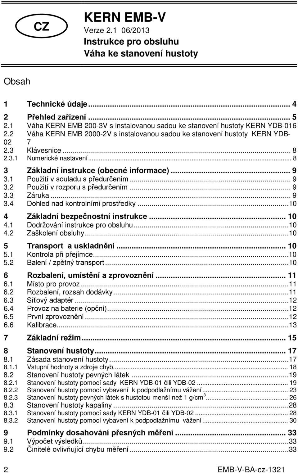 .. 8 3 Základní instrukce (obecné informace)... 9 3.1 Použití v souladu s předurčením... 9 3.2 Použití v rozporu s předurčením... 9 3.3 Záruka... 9 3.4 Dohled nad kontrolními prostředky.