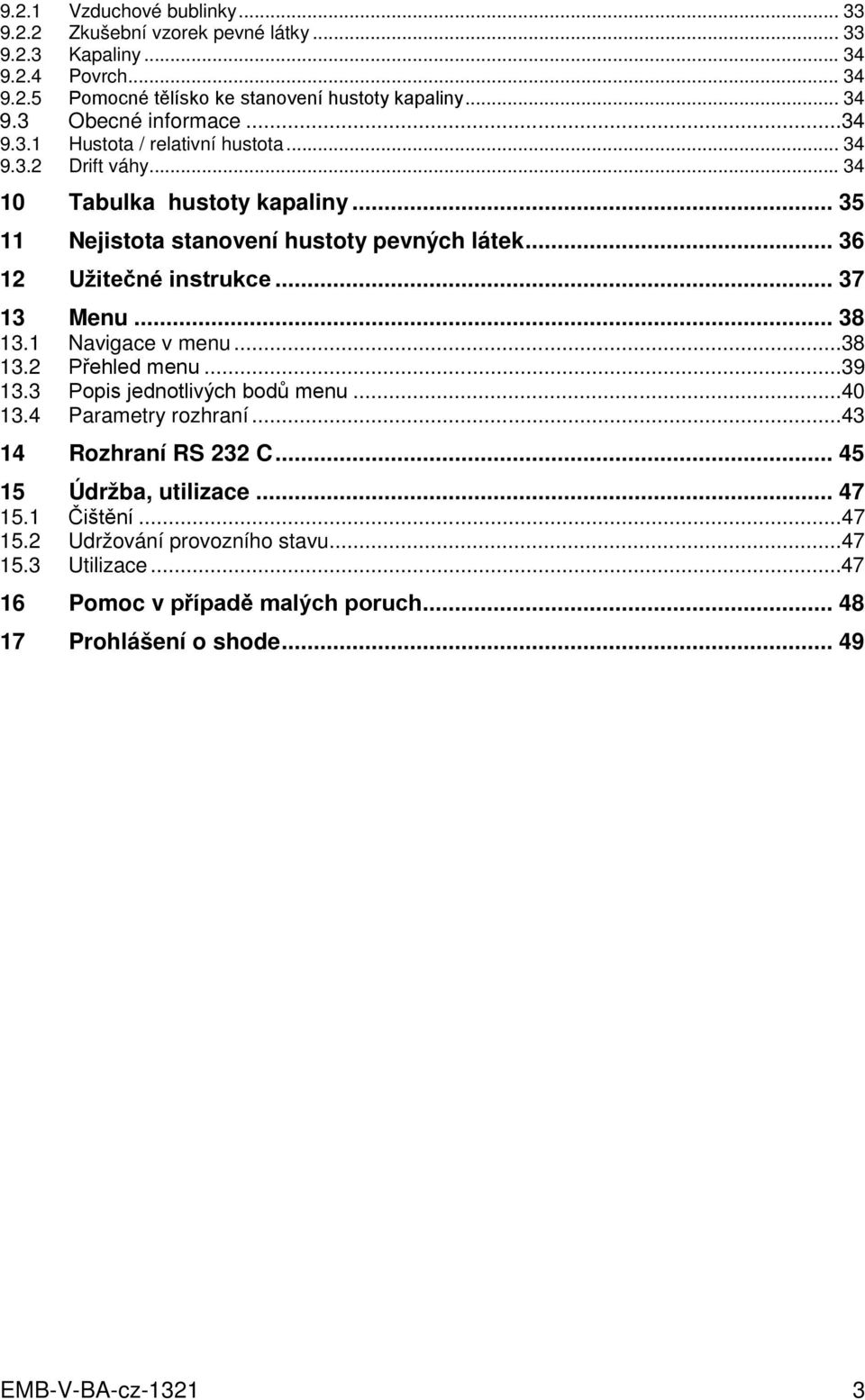 .. 37 13 Menu... 38 13.1 Navigace v menu...38 13.2 Přehled menu...39 13.3 Popis jednotlivých bodů menu...40 13.4 Parametry rozhraní...43 14 Rozhraní RS 232 C.
