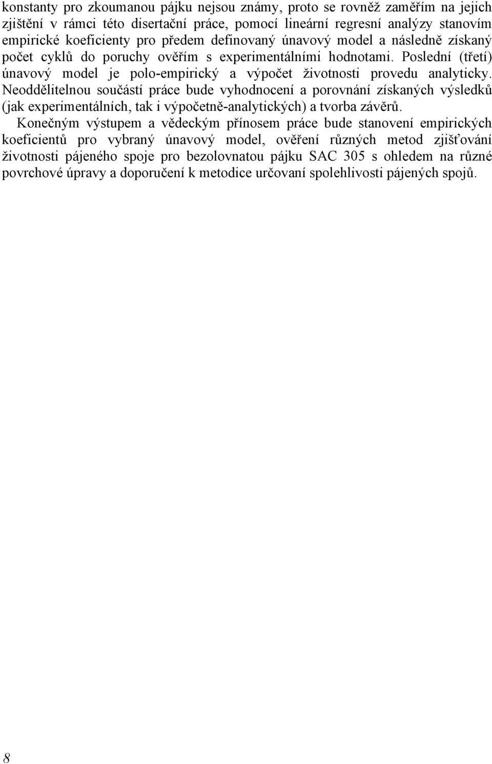 Neoddělitelnou součástí práce bude vyhodnocení a porovnání získaných výsledků (jak experimentálních, tak i výpočetně-analytických) a tvorba závěrů.