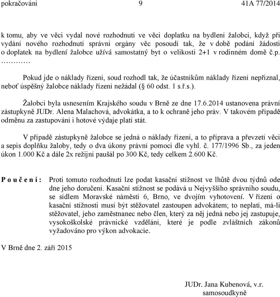 1 s.ř.s.). Žalobci byla usnesením Krajského soudu v Brně ze dne 17.6.2014 ustanovena právní zástupkyně JUDr. Alena Malachová, advokátka, a to k ochraně jeho práv.