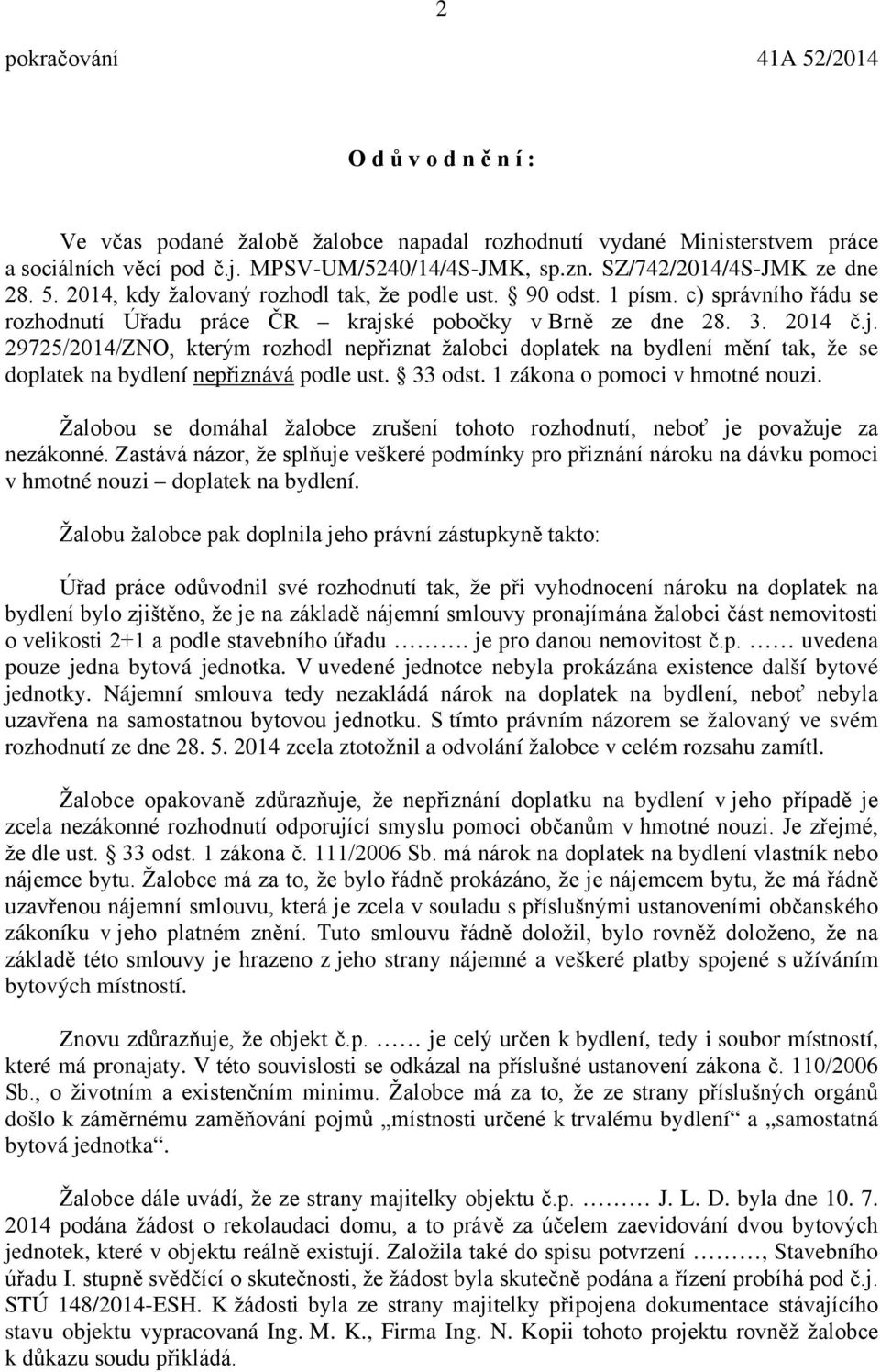 ké pobočky v Brně ze dne 28. 3. 2014 č.j. 29725/2014/ZNO, kterým rozhodl nepřiznat žalobci doplatek na bydlení mění tak, že se doplatek na bydlení nepřiznává podle ust. 33 odst.