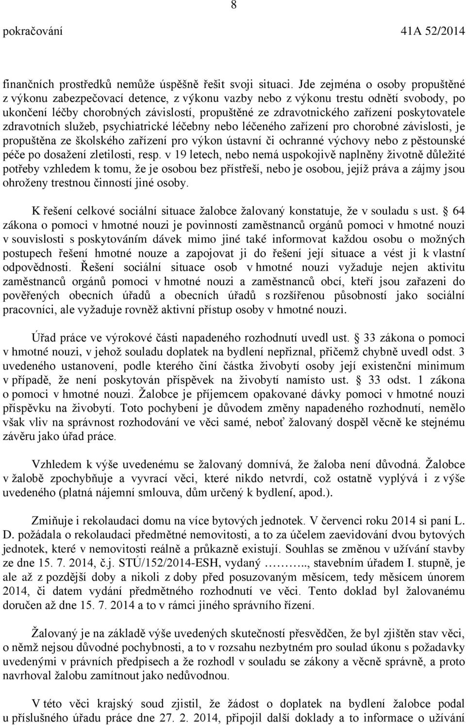 poskytovatele zdravotních služeb, psychiatrické léčebny nebo léčeného zařízení pro chorobné závislosti, je propuštěna ze školského zařízení pro výkon ústavní či ochranné výchovy nebo z pěstounské