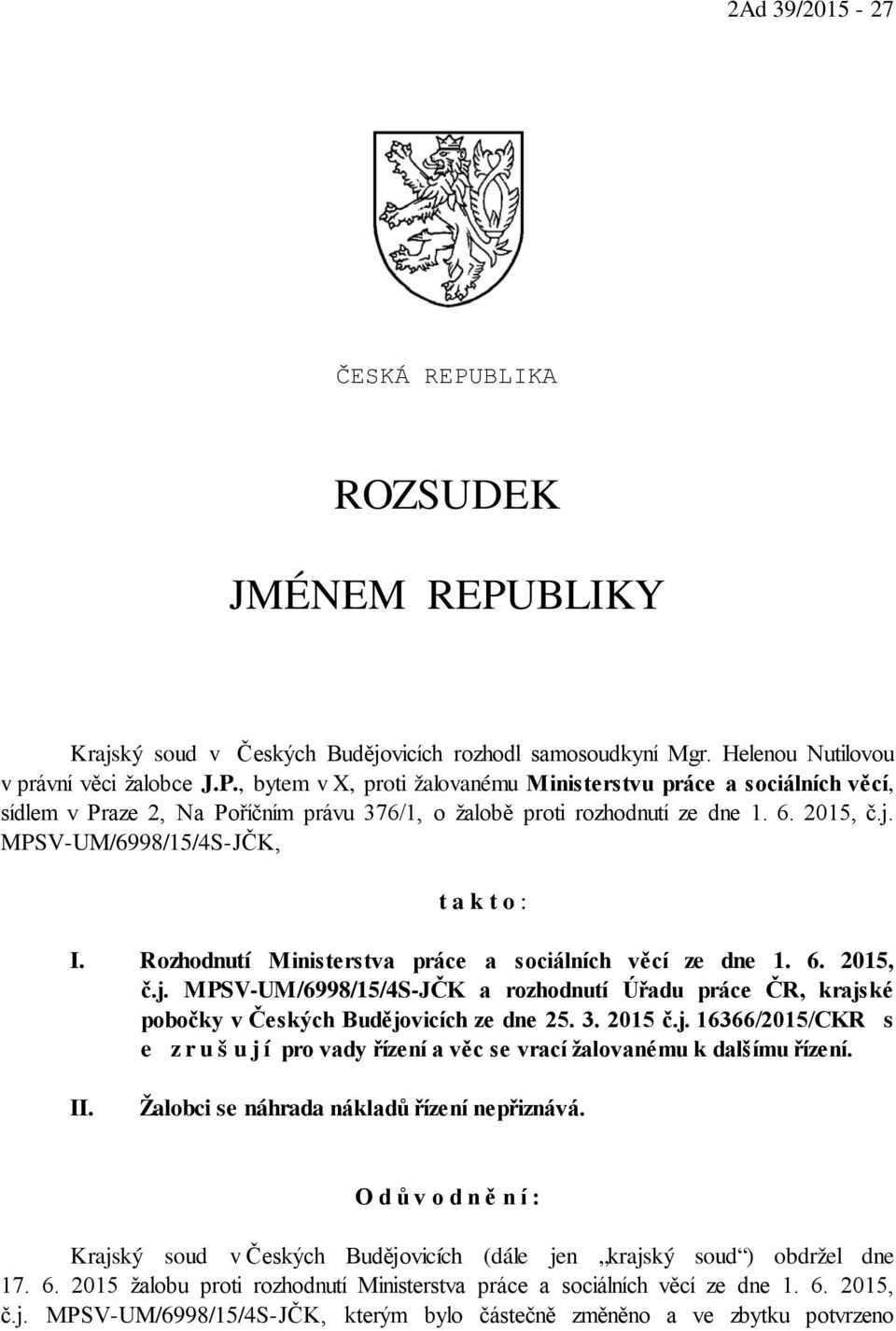 3. 2015 č.j. 16366/2015/CKR s e z r u š u j í pro vady řízení a věc se vrací žalovanému k dalšímu řízení. II. Žalobci se náhrada nákladů řízení nepřiznává.