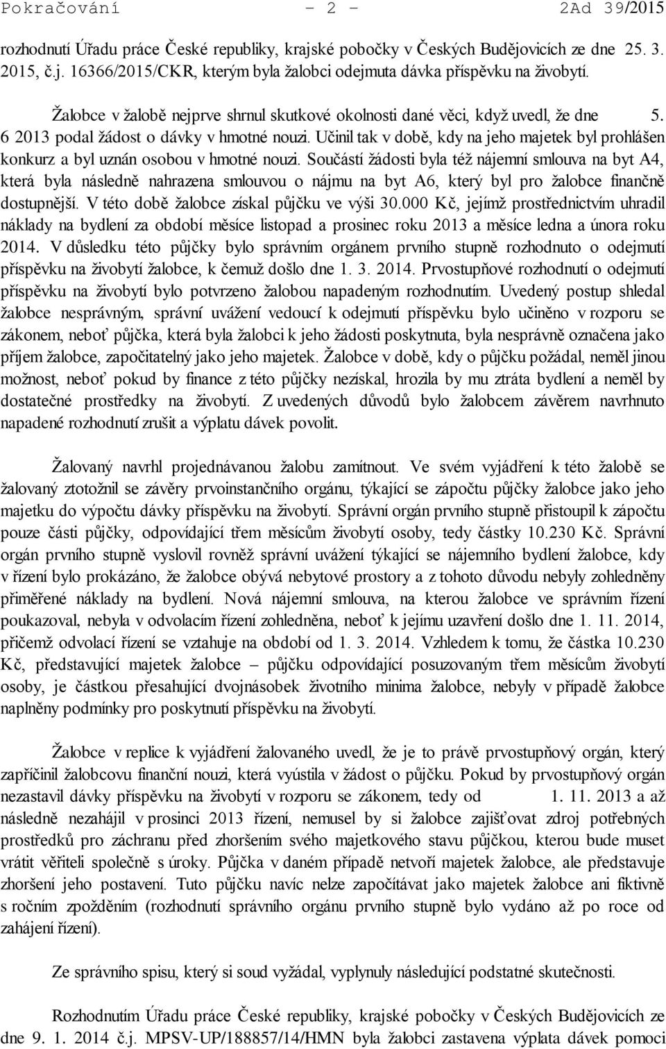 Učinil tak v době, kdy na jeho majetek byl prohlášen konkurz a byl uznán osobou v hmotné nouzi.