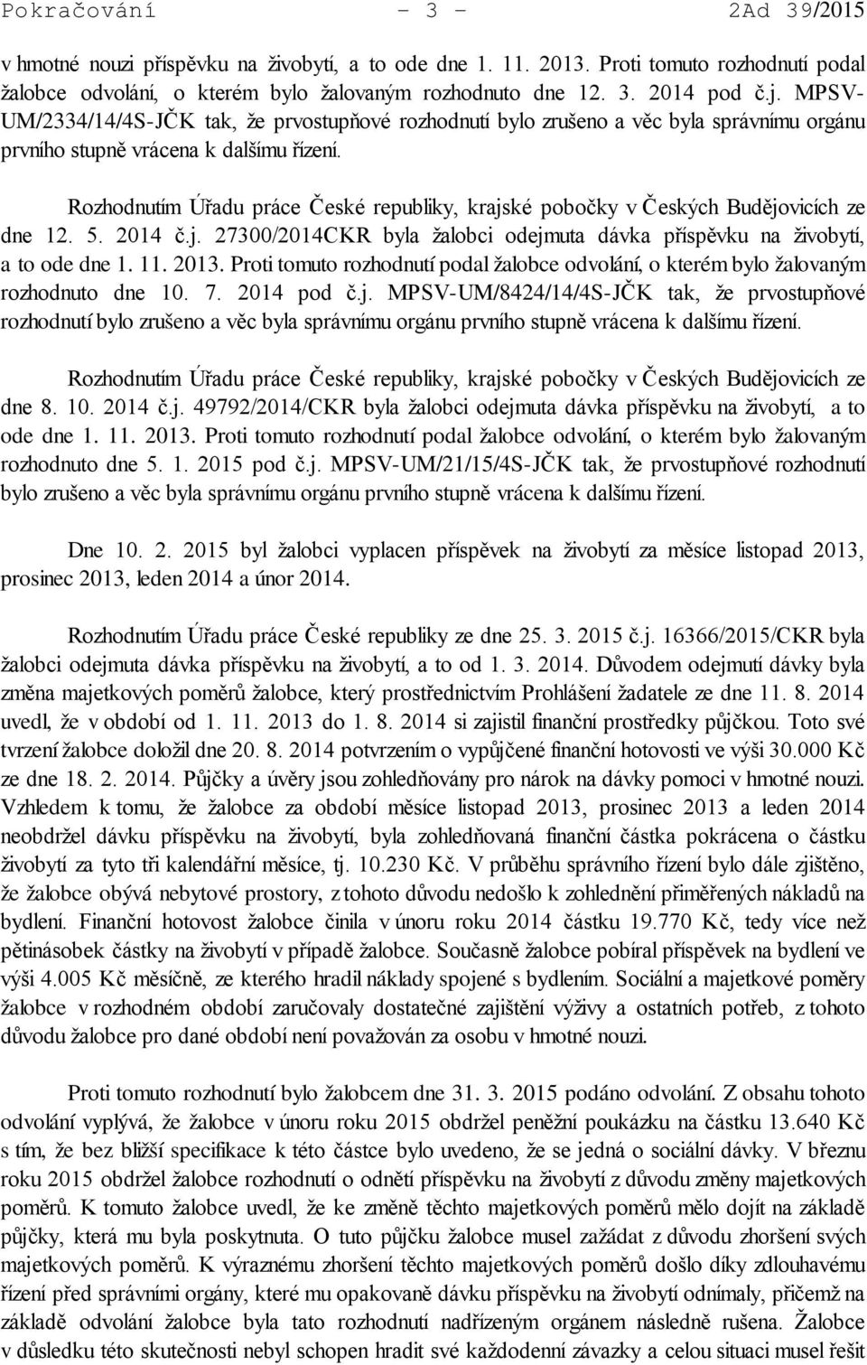 Rozhodnutím Úřadu práce České republiky, krajské pobočky v Českých Budějovicích ze dne 12. 5. 2014 č.j. 27300/2014CKR byla žalobci odejmuta dávka příspěvku na živobytí, a to ode dne 1. 11. 2013.