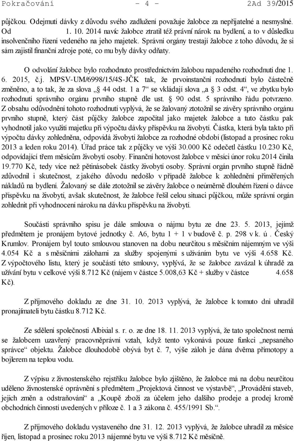 Správní orgány trestají žalobce z toho důvodu, že si sám zajistil finanční zdroje poté, co mu byly dávky odňaty. O odvolání žalobce bylo rozhodnuto prostřednictvím žalobou napadeného rozhodnutí dne 1.