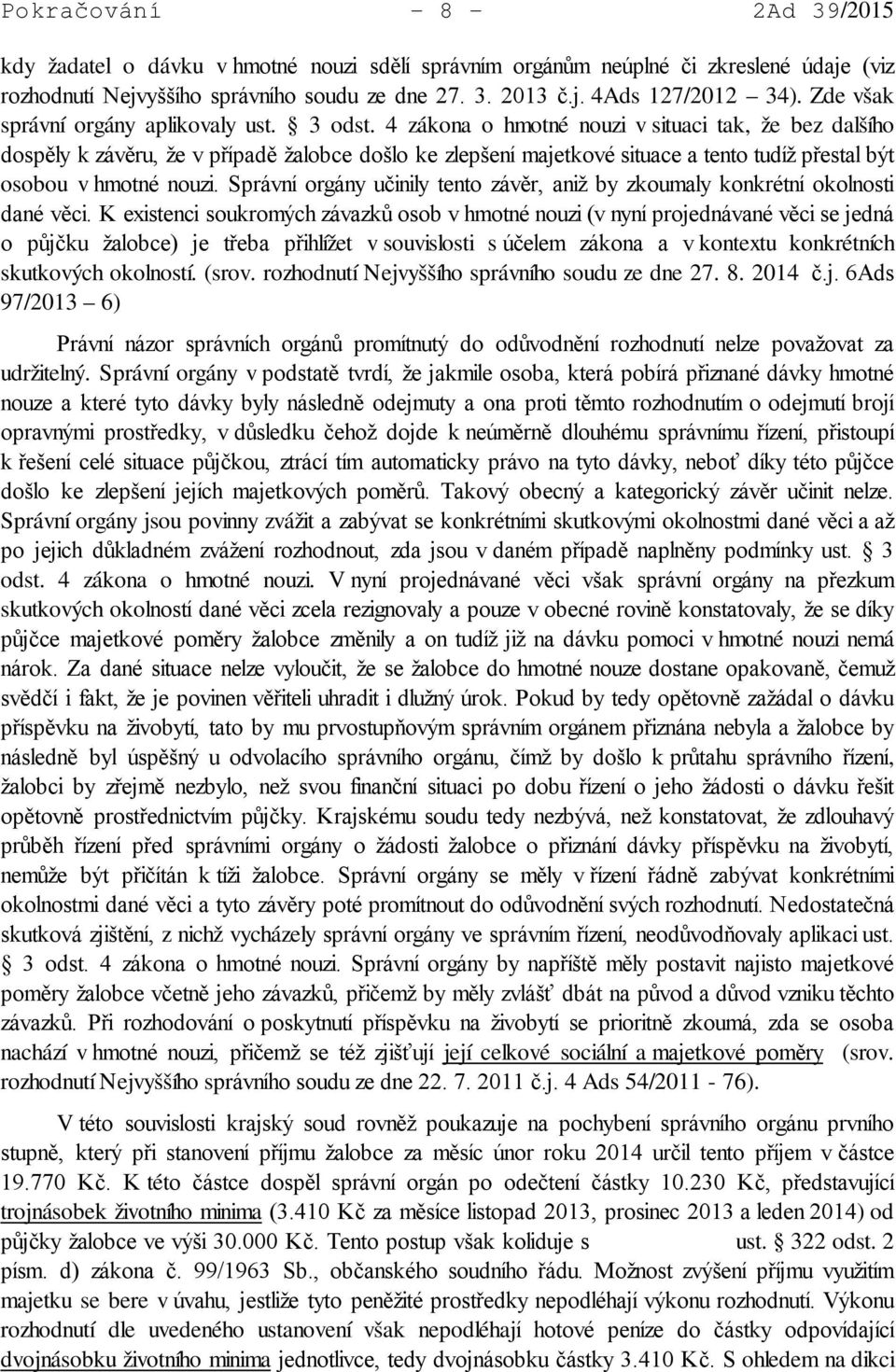 4 zákona o hmotné nouzi v situaci tak, že bez dalšího dospěly k závěru, že v případě žalobce došlo ke zlepšení majetkové situace a tento tudíž přestal být osobou v hmotné nouzi.