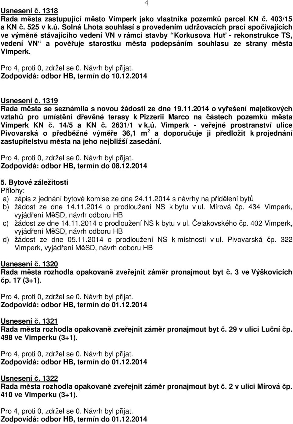 souhlasu ze strany města Vimperk. Zodpovídá: odbor HB, termín do 10.12.2014 Usnesení č. 1319 Rada města se seznámila s novou žádostí ze dne 19.11.