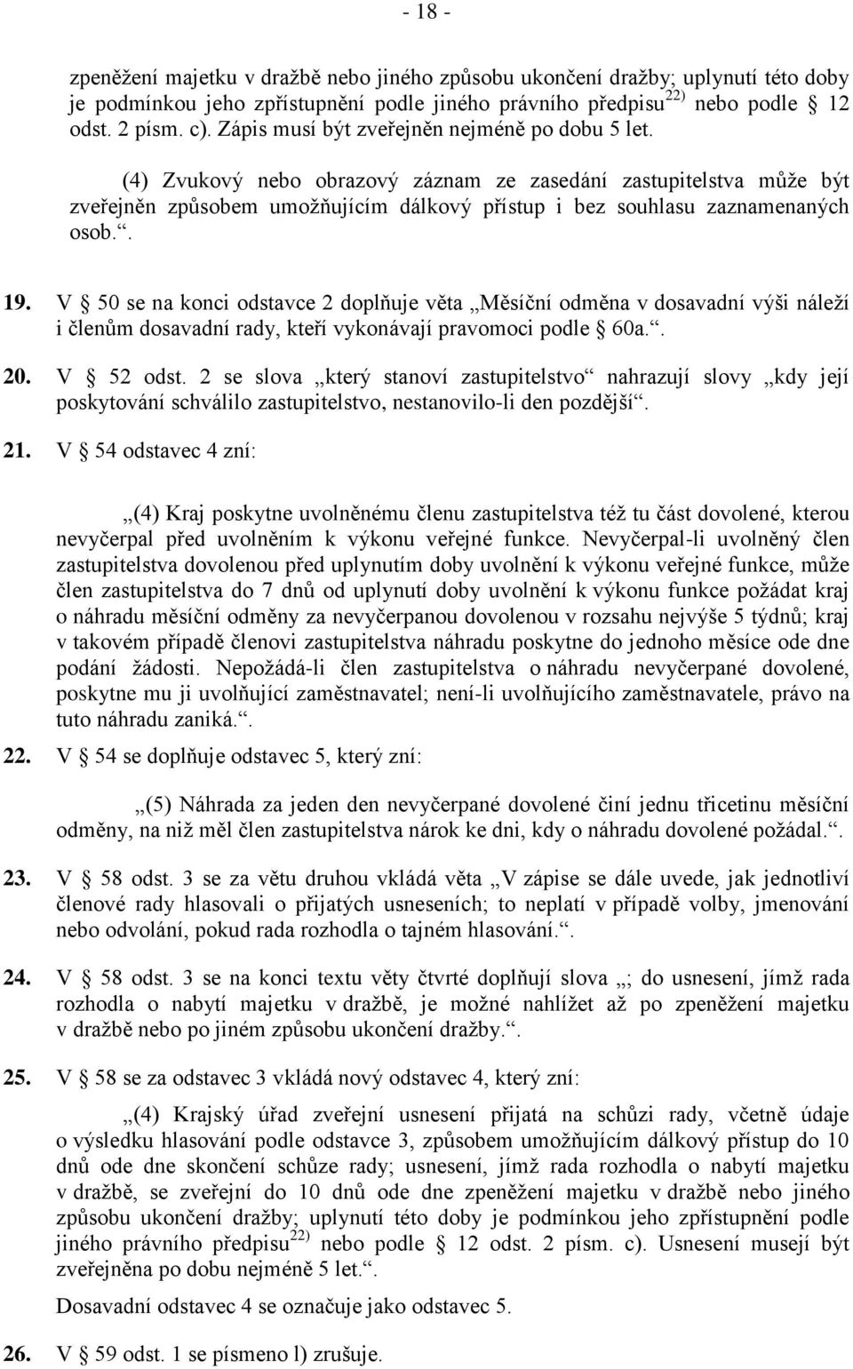 . 19. V 50 se na konci odstavce 2 doplňuje věta Měsíční odměna v dosavadní výši náleží i členům dosavadní rady, kteří vykonávají pravomoci podle 60a.. 20. V 52 odst.