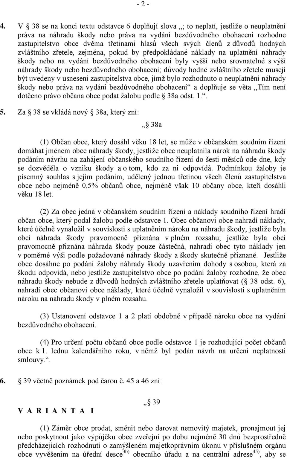 hlasů všech svých členů z důvodů hodných zvláštního zřetele, zejména, pokud by předpokládané náklady na uplatnění náhrady škody nebo na vydání bezdůvodného obohacení byly vyšší nebo srovnatelné s