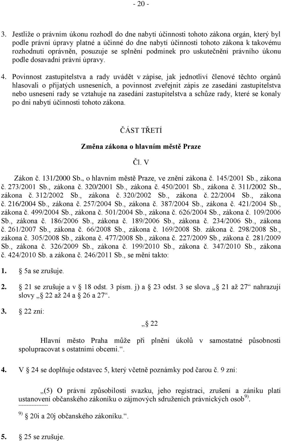 posuzuje se splnění podmínek pro uskutečnění právního úkonu podle dosavadní právní úpravy. 4.