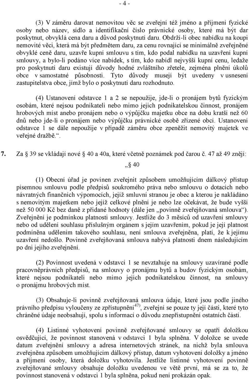 Obdrží-li obec nabídku na koupi nemovité věci, která má být předmětem daru, za cenu rovnající se minimálně zveřejněné obvyklé ceně daru, uzavře kupní smlouvu s tím, kdo podal nabídku na uzavření