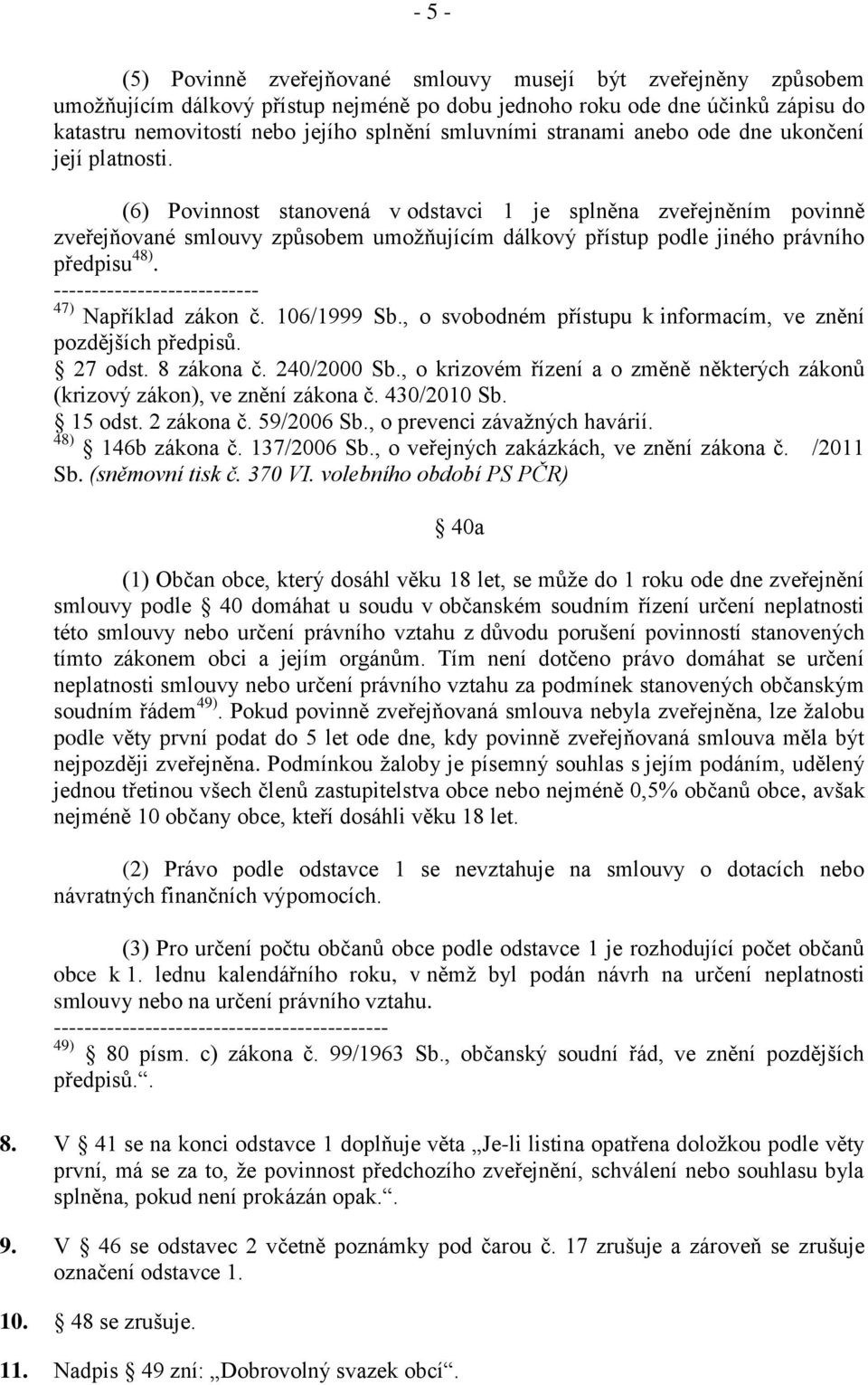 (6) Povinnost stanovená v odstavci 1 je splněna zveřejněním povinně zveřejňované smlouvy způsobem umožňujícím dálkový přístup podle jiného právního předpisu 48).