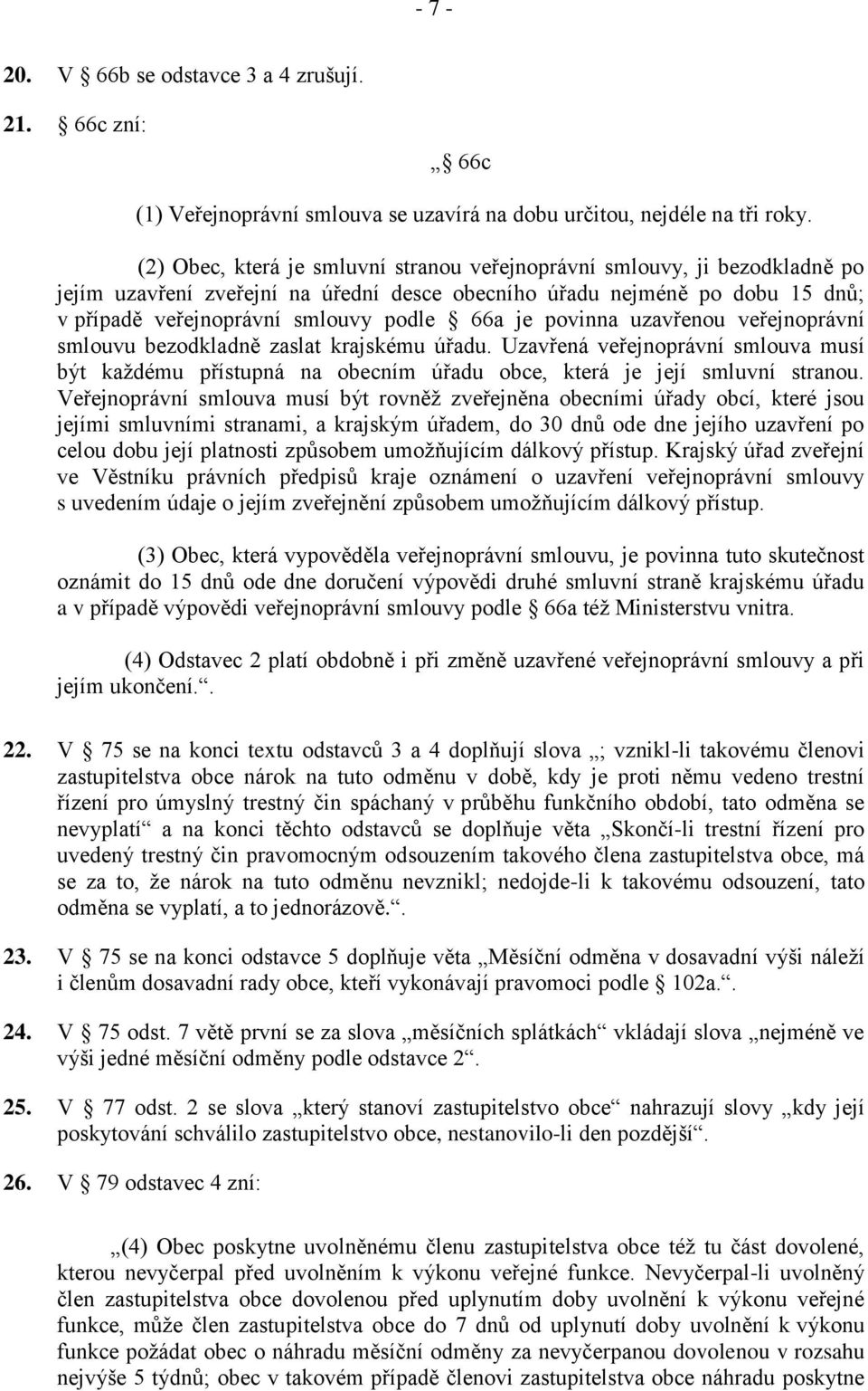 povinna uzavřenou veřejnoprávní smlouvu bezodkladně zaslat krajskému úřadu. Uzavřená veřejnoprávní smlouva musí být každému přístupná na obecním úřadu obce, která je její smluvní stranou.