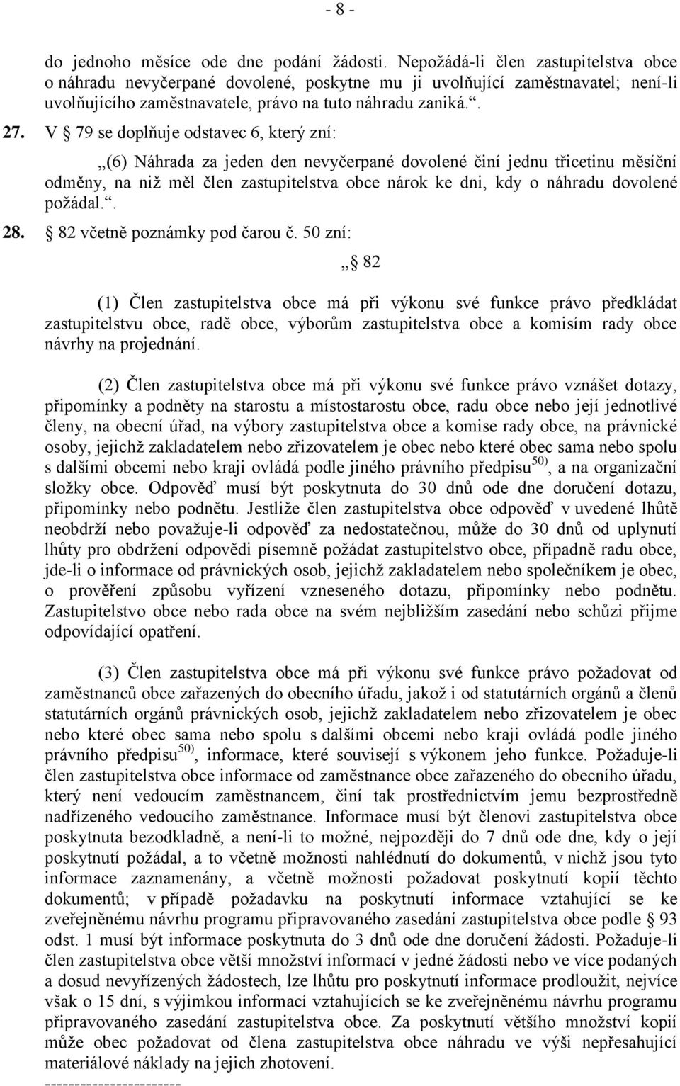 V 79 se doplňuje odstavec 6, který zní: (6) Náhrada za jeden den nevyčerpané dovolené činí jednu třicetinu měsíční odměny, na niž měl člen zastupitelstva obce nárok ke dni, kdy o náhradu dovolené