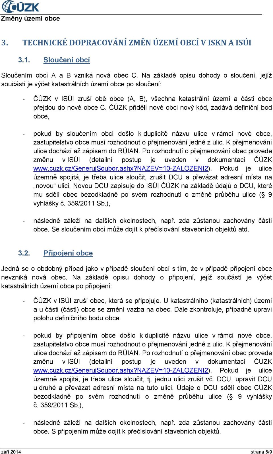 ČÚZK přidělí nové obci nový kód, zadává definiční bod obce, - pokud by sloučením obcí došlo k duplicitě názvu ulice v rámci nové obce, zastupitelstvo obce musí rozhodnout o přejmenování jedné z ulic.