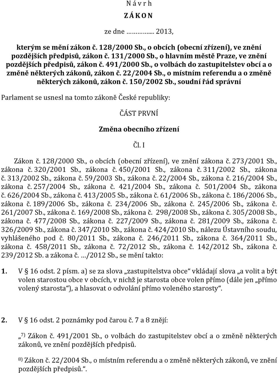 , o místním referendu a o změně některých zákonů, zákon č. 150/2002 Sb., soudní řád správní Parlament se usnesl na tomto zákoně České republiky: ČÁST PRVNÍ Změna obecního zřízení Čl. I Zákon č.