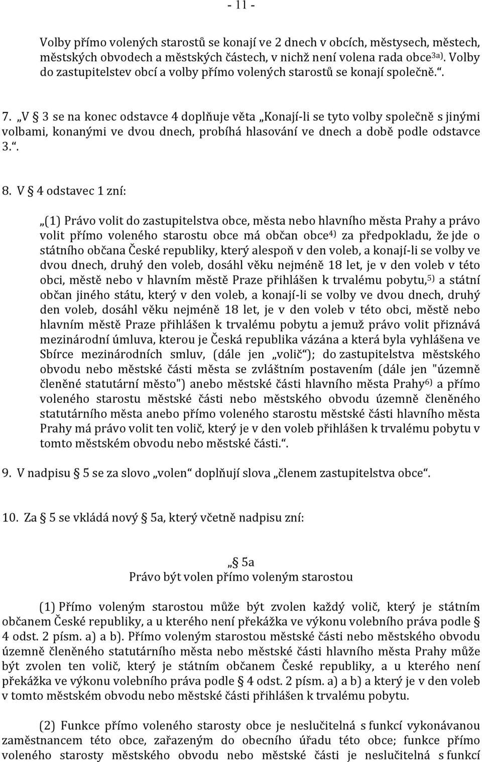 V 3 se na konec odstavce 4 doplňuje věta Konají-li se tyto volby společně s jinými volbami, konanými ve dvou dnech, probíhá hlasování ve dnech a době podle odstavce 3.. 8.