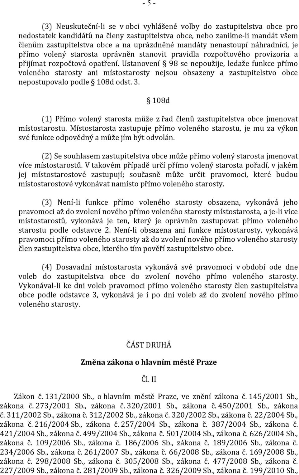 Ustanovení 98 se nepoužije, ledaže funkce přímo voleného starosty ani místostarosty nejsou obsazeny a zastupitelstvo obce nepostupovalo podle 108d odst. 3.