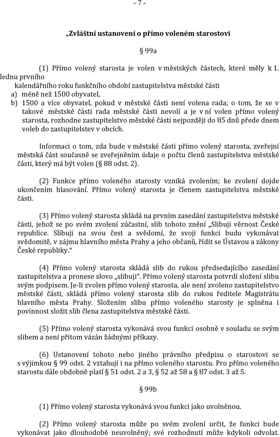 části rada městské části nevolí a je v ní volen přímo volený starosta, rozhodne zastupitelstvo městské části nejpozději do 85 dnů přede dnem voleb do zastupitelstev v obcích.