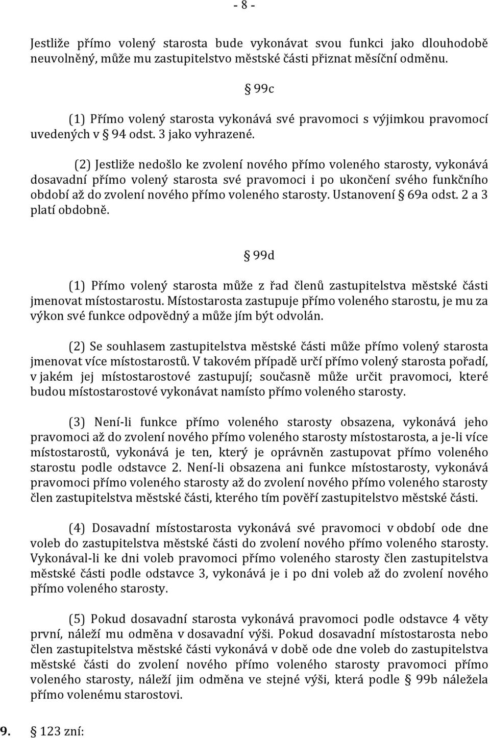 (2) Jestliže nedošlo ke zvolení nového přímo voleného starosty, vykonává dosavadní přímo volený starosta své pravomoci i po ukončení svého funkčního období až do zvolení nového přímo voleného