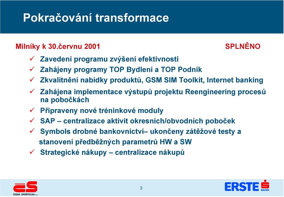 produktů, GSM SIM Toolkit, Internet banking Zahájena implementace výstupů projektu Reengineering procesů na pobočkách