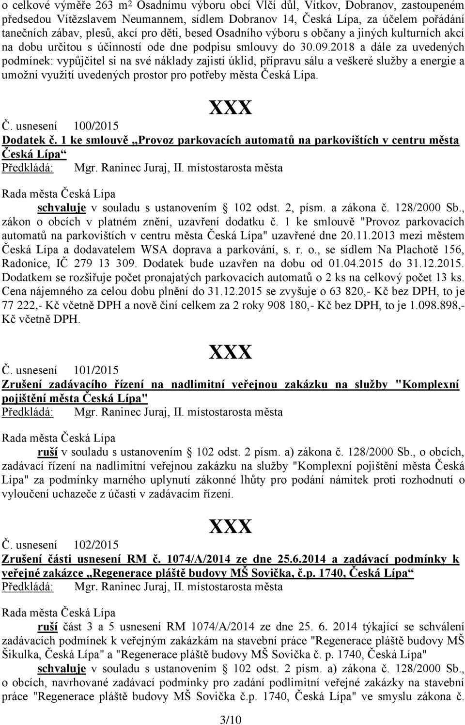 2018 a dále za uvedených podmínek: vypůjčitel si na své náklady zajistí úklid, přípravu sálu a veškeré služby a energie a umožní využití uvedených prostor pro potřeby města Če