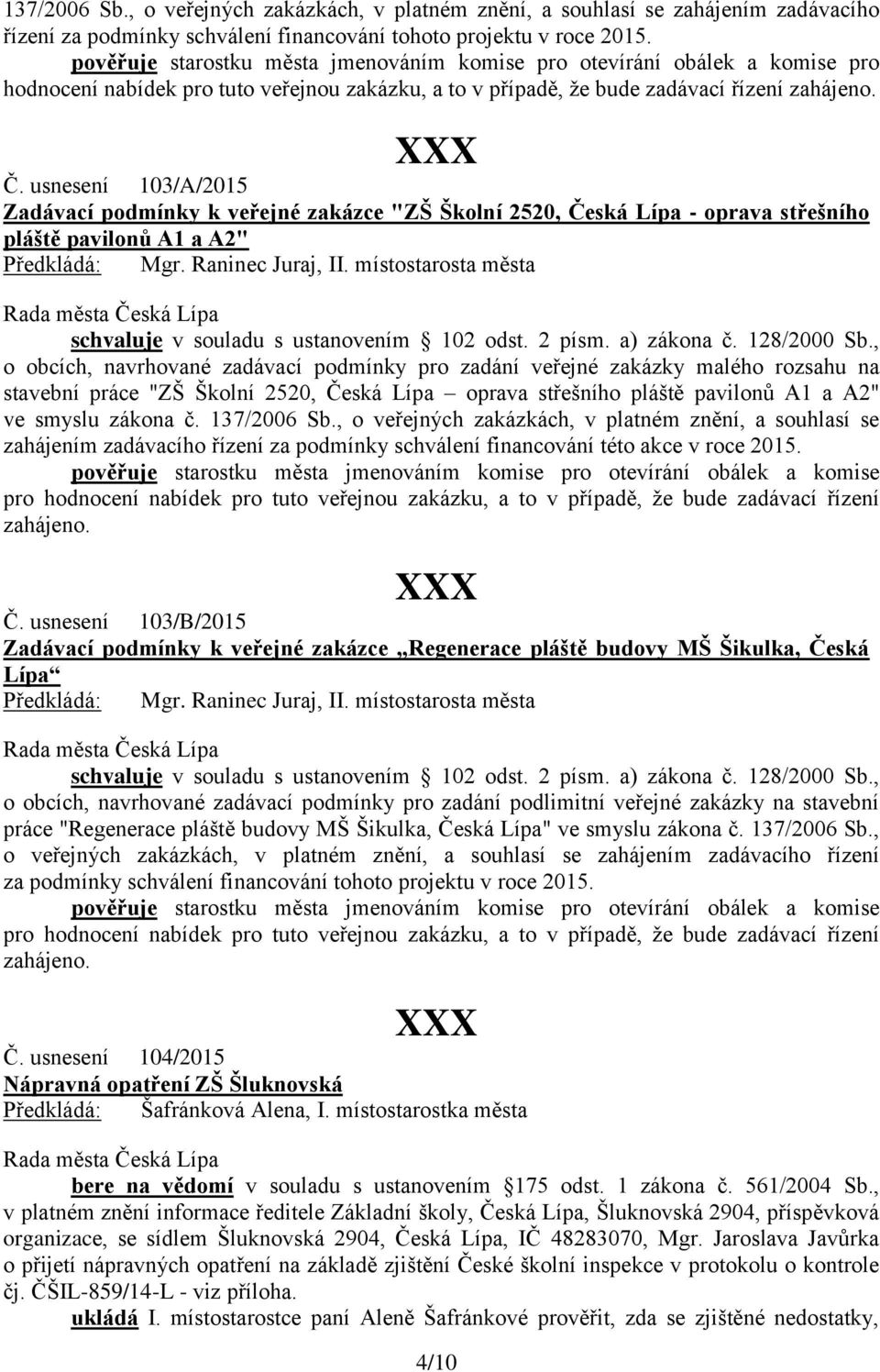 usnesení 103/A/2015 Zadávací podmínky k veřejné zakázce "ZŠ Školní 2520, Česká Lípa - oprava střešního pláště pavilonů A1 a A2" schvaluje v souladu s ustanovením 102 odst. 2 písm. a) zákona č.