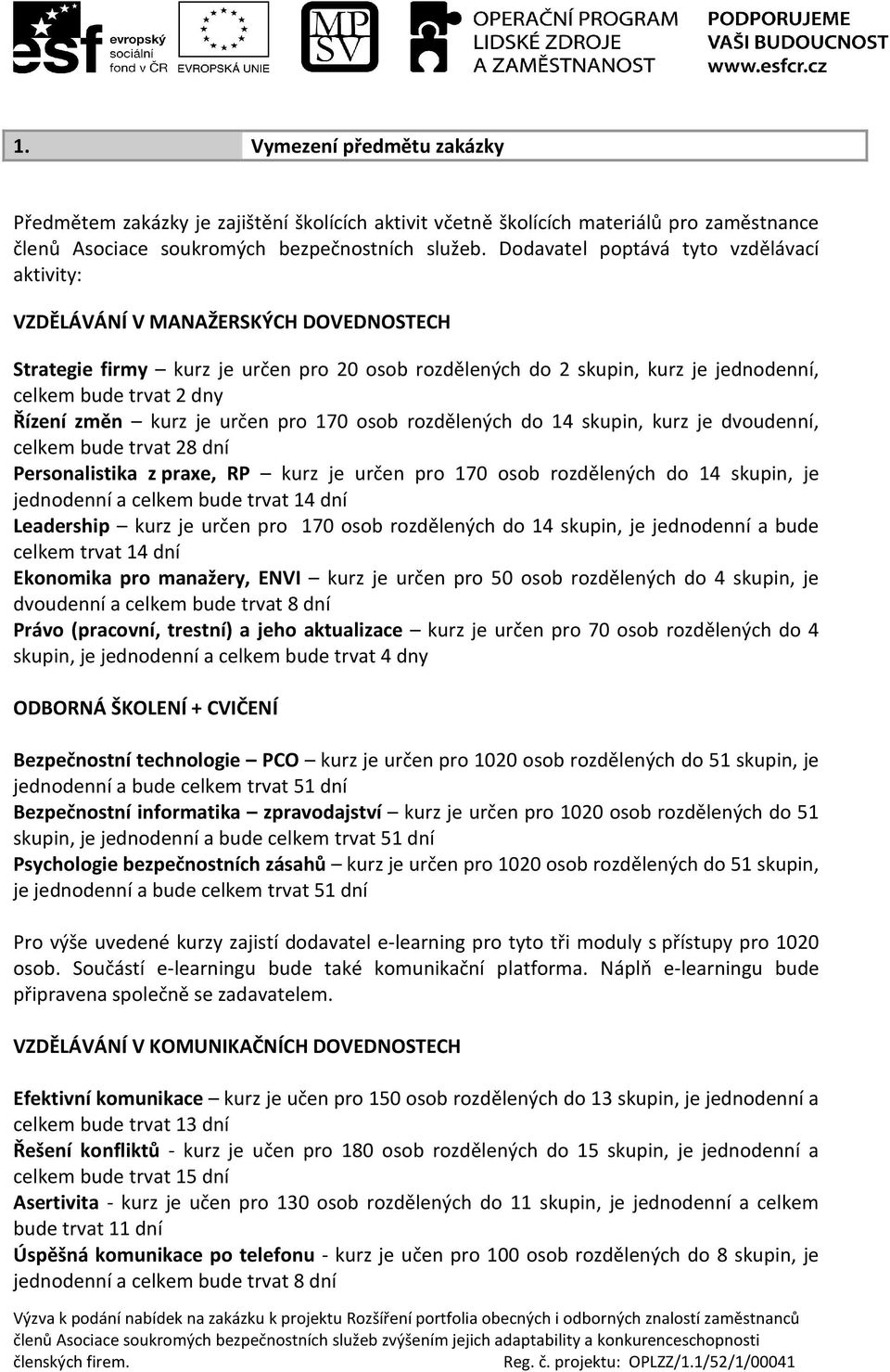 Řízení změn kurz je určen pro 170 osob rozdělených do 14 skupin, kurz je dvoudenní, celkem bude trvat 28 dní Personalistika z praxe, RP kurz je určen pro 170 osob rozdělených do 14 skupin, je