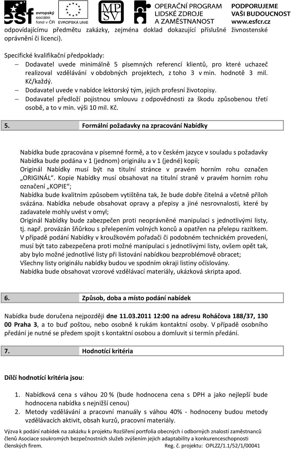 Dodavatel uvede v nabídce lektorský tým, jejich profesní životopisy. Dodavatel předloží pojistnou smlouvu z odpovědnosti za škodu způsobenou třetí osobě, a to v min. výši 10 mil. Kč. 5.