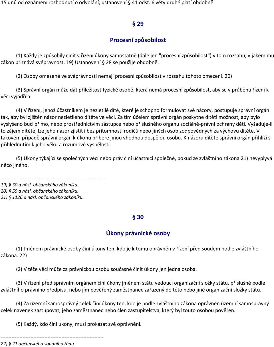 19) Ustanovení 28 se použije obdobně. (2) Osoby omezené ve svéprávnosti nemají procesní způsobilost v rozsahu tohoto omezení.