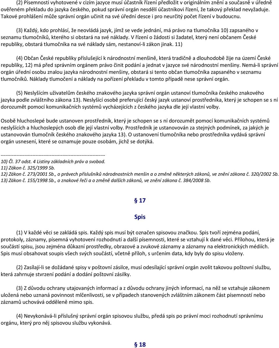 (3) Každý, kdo prohlásí, že neovládá jazyk, jímž se vede jednání, má právo na tlumočníka 10) zapsaného v seznamu tlumočníků, kterého si obstará na své náklady.