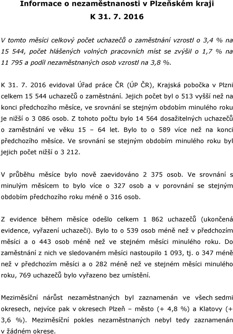 K 31. 7. 2016 evidoval Úřad práce ČR (ÚP ČR), Krajská pobočka v Plzni celkem 15 544 uchazečů o zaměstnání.