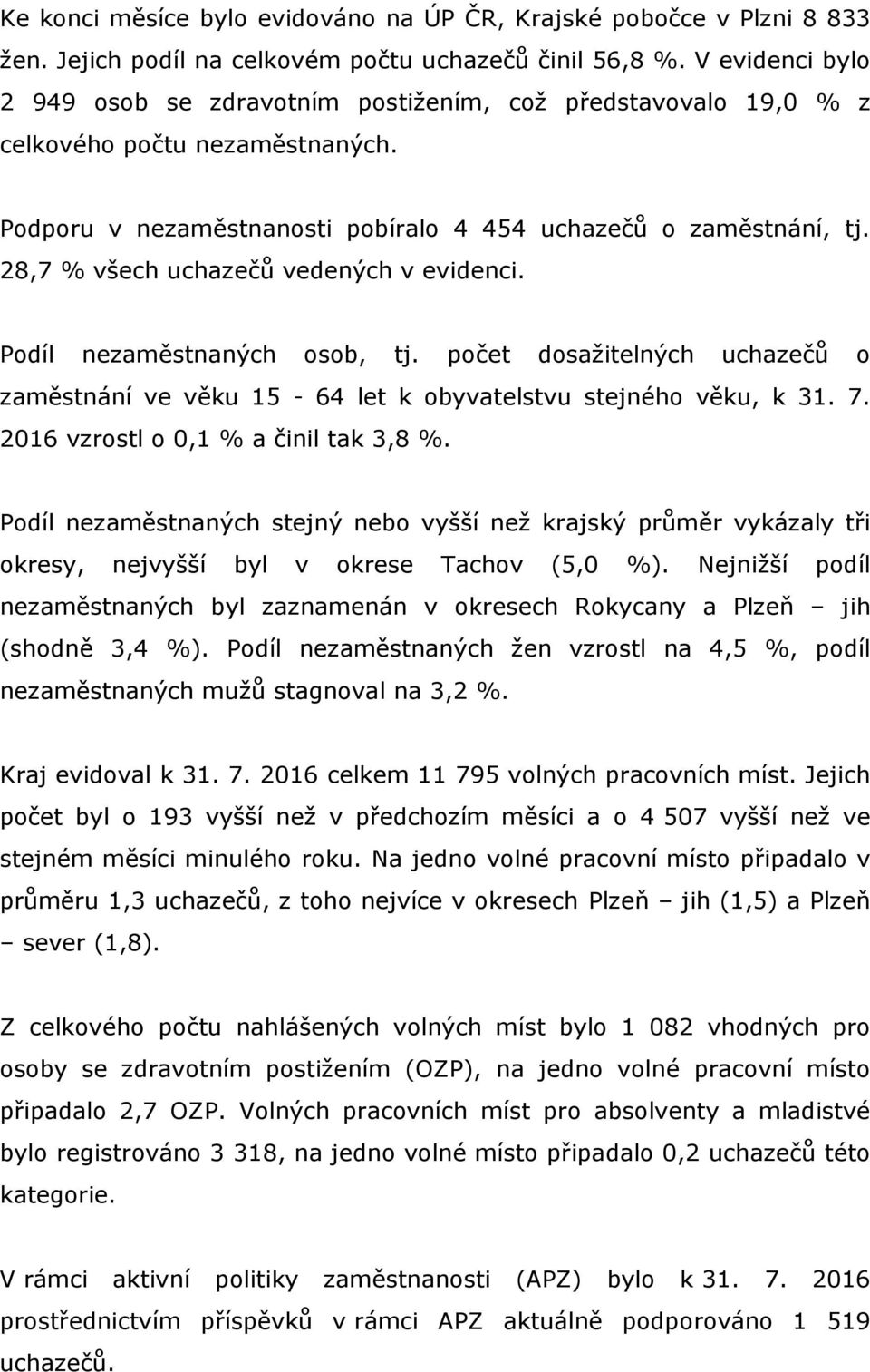 28,7 % všech uchazečů vedených v evidenci. Podíl nezaměstnaných osob, tj. počet dosažitelných uchazečů o zaměstnání ve věku 15-64 let k obyvatelstvu stejného věku, k 31. 7.