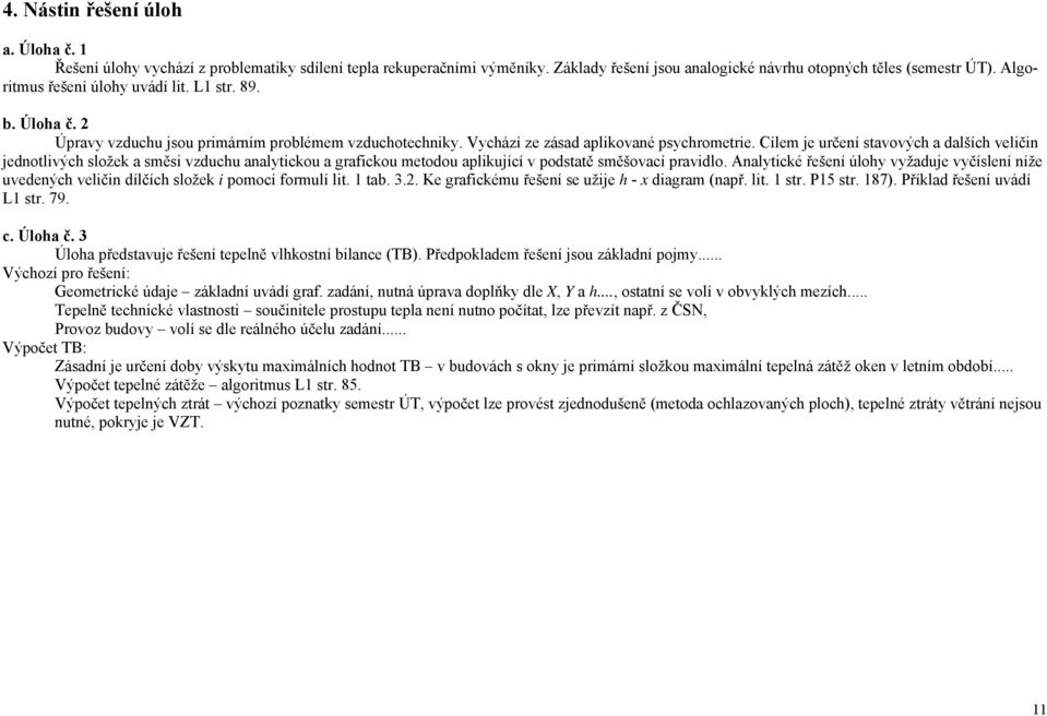 Cílem je určení stavových a dalších veličin jednotlivých složek a směsi vzduchu analytickou a grafickou metodou aplikující v podstatě směšovací pravidlo.