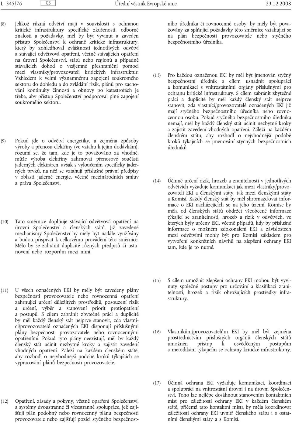 kritické infrastruktury, který by zohledňoval zvláštnosti jednotlivých odvětví a stávající odvětvová opatření, včetně stávajících opatření na úrovni Společenství, států nebo regionů a případně