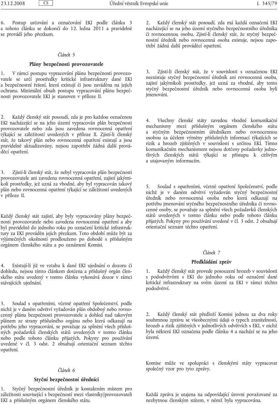 V rámci postupu vypracování plánu bezpečnosti provozovatele se určí prostředky kritické infrastruktury dané EKI a bezpečnostní řešení, která existují či jsou zaváděna na jejich ochranu.