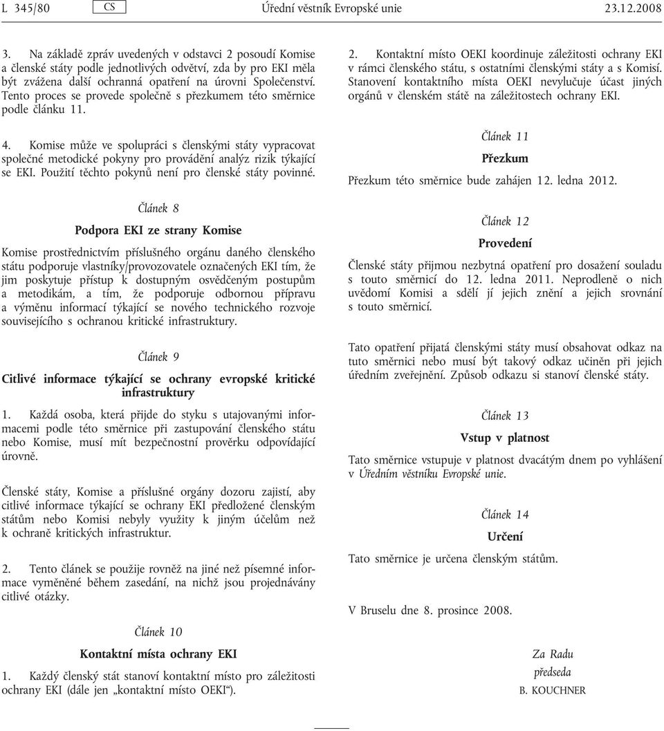 Tento proces se provede společně s přezkumem této směrnice podle článku 11. 4.