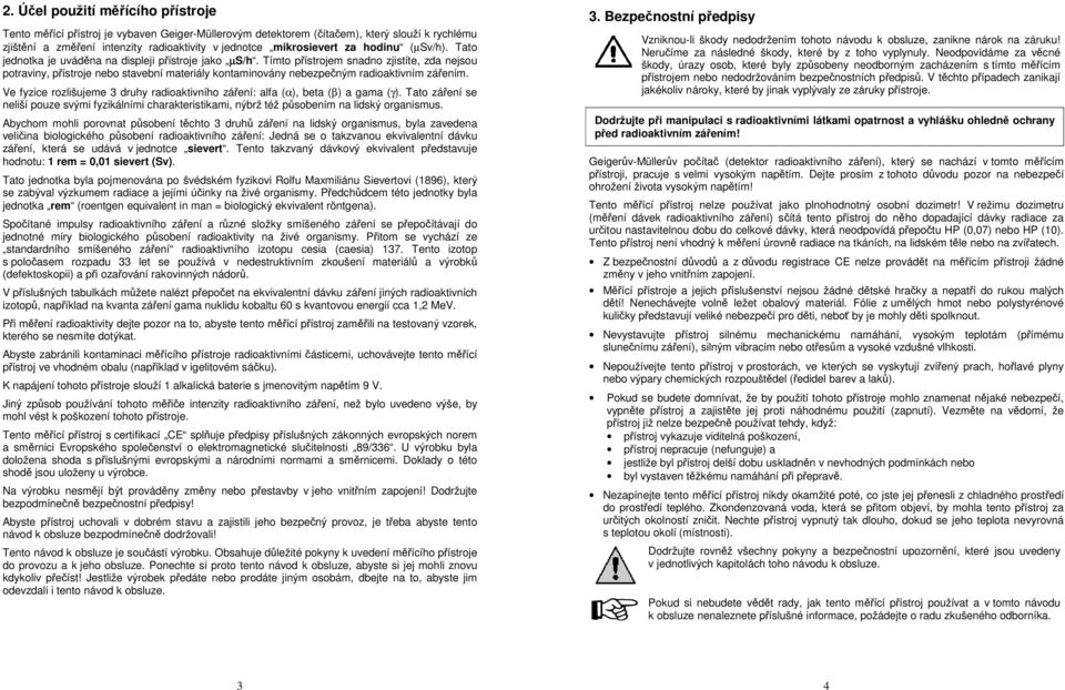 Tímto přístrojem snadno zjistíte, zda nejsou potraviny, přístroje nebo stavební materiály kontaminovány nebezpečným radioaktivním zářením.