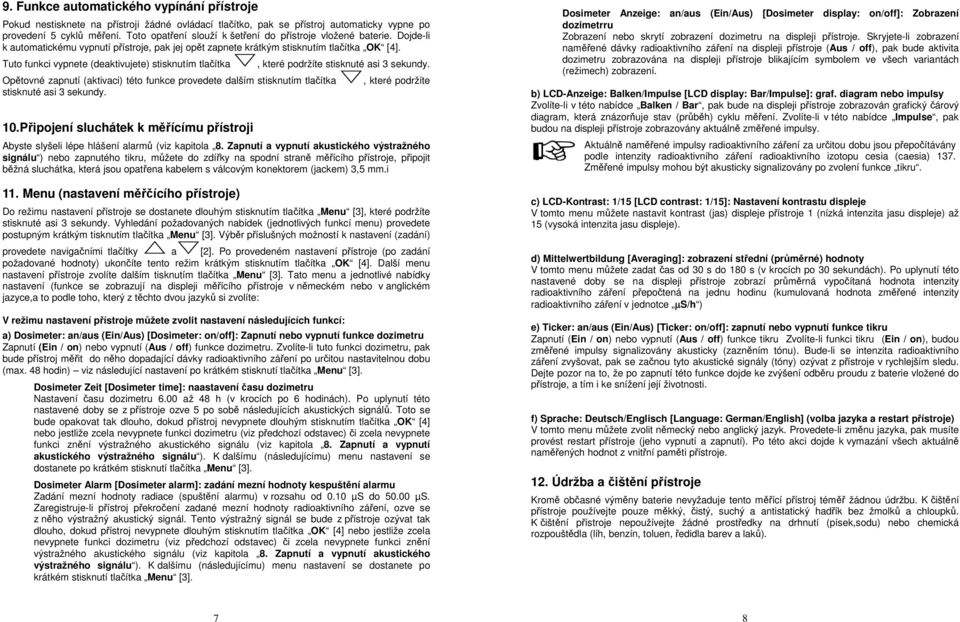 Tuto funkci vypnete (deaktivujete) stisknutím tlačítka Opětovné zapnutí (aktivaci) této funkce provedete dalším stisknutím tlačítka stisknuté asi 3 sekundy. 10.
