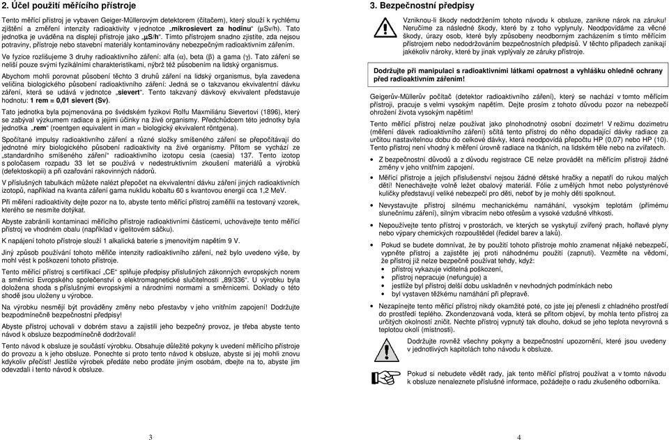 Tímto přístrojem snadno zjistíte, zda nejsou potraviny, přístroje nebo stavební materiály kontaminovány nebezpečným radioaktivním zářením.