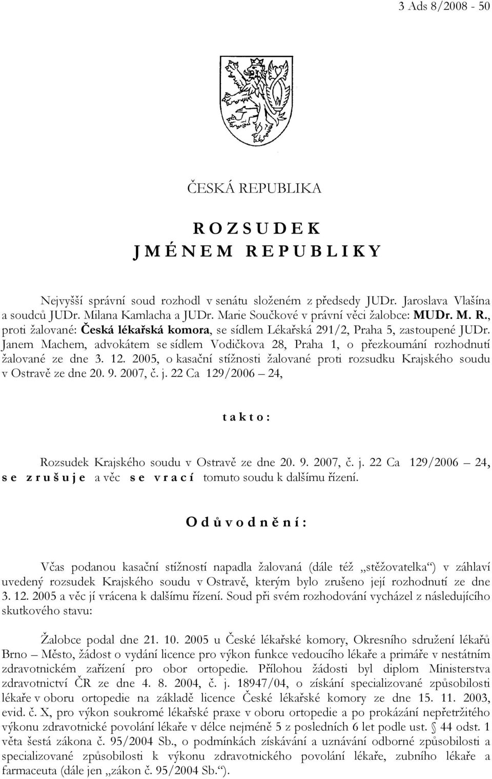 Janem Machem, advokátem se sídlem Vodičkova 28, Praha 1, o přezkoumání rozhodnutí žalované ze dne 3. 12. 2005, o kasační stížnosti žalované proti rozsudku Krajského soudu v Ostravě ze dne 20. 9.