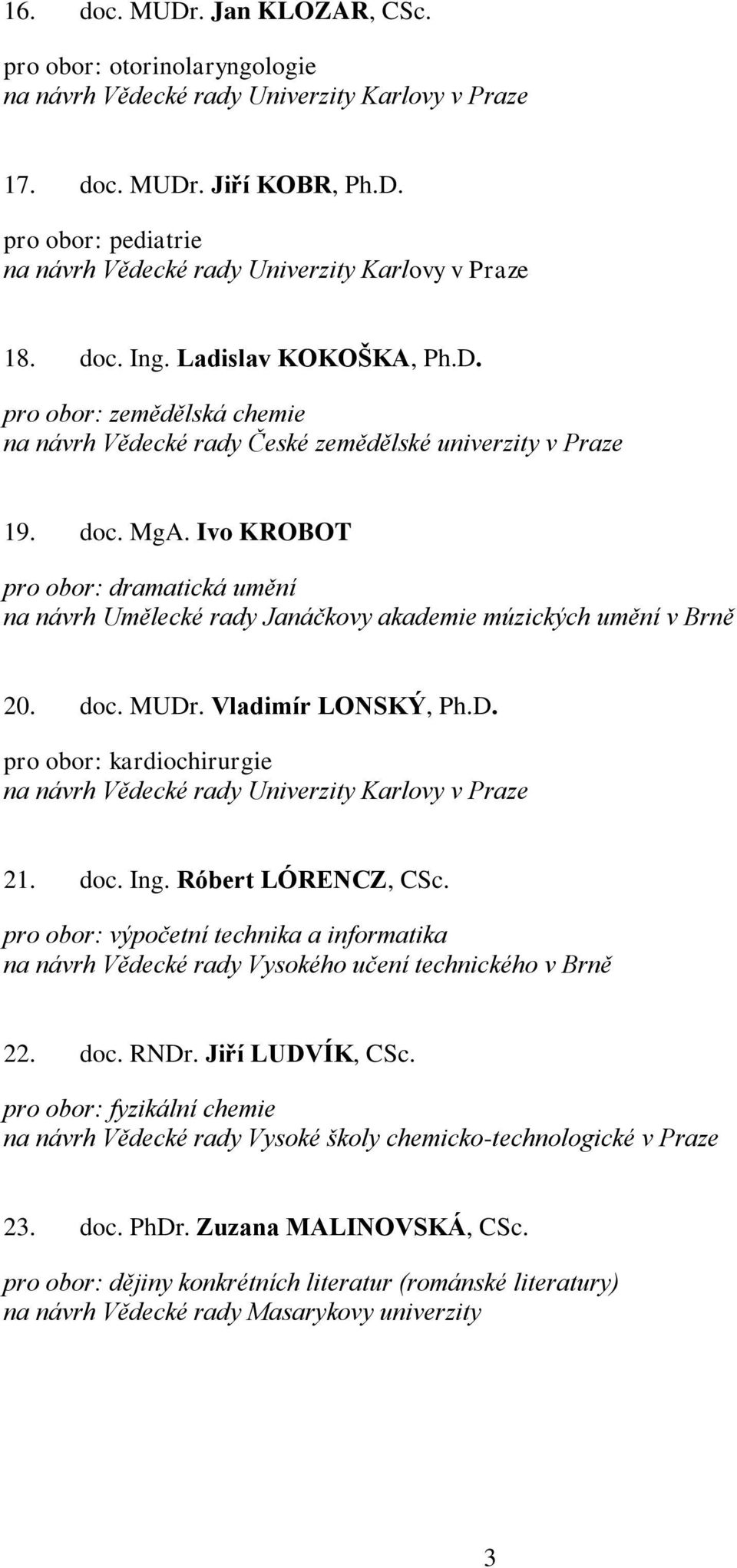 doc. Ing. Róbert LÓRENCZ, CSc. pro obor: výpočetní technika a informatika 22. doc. RNDr. Jiří LUDVÍK, CSc.