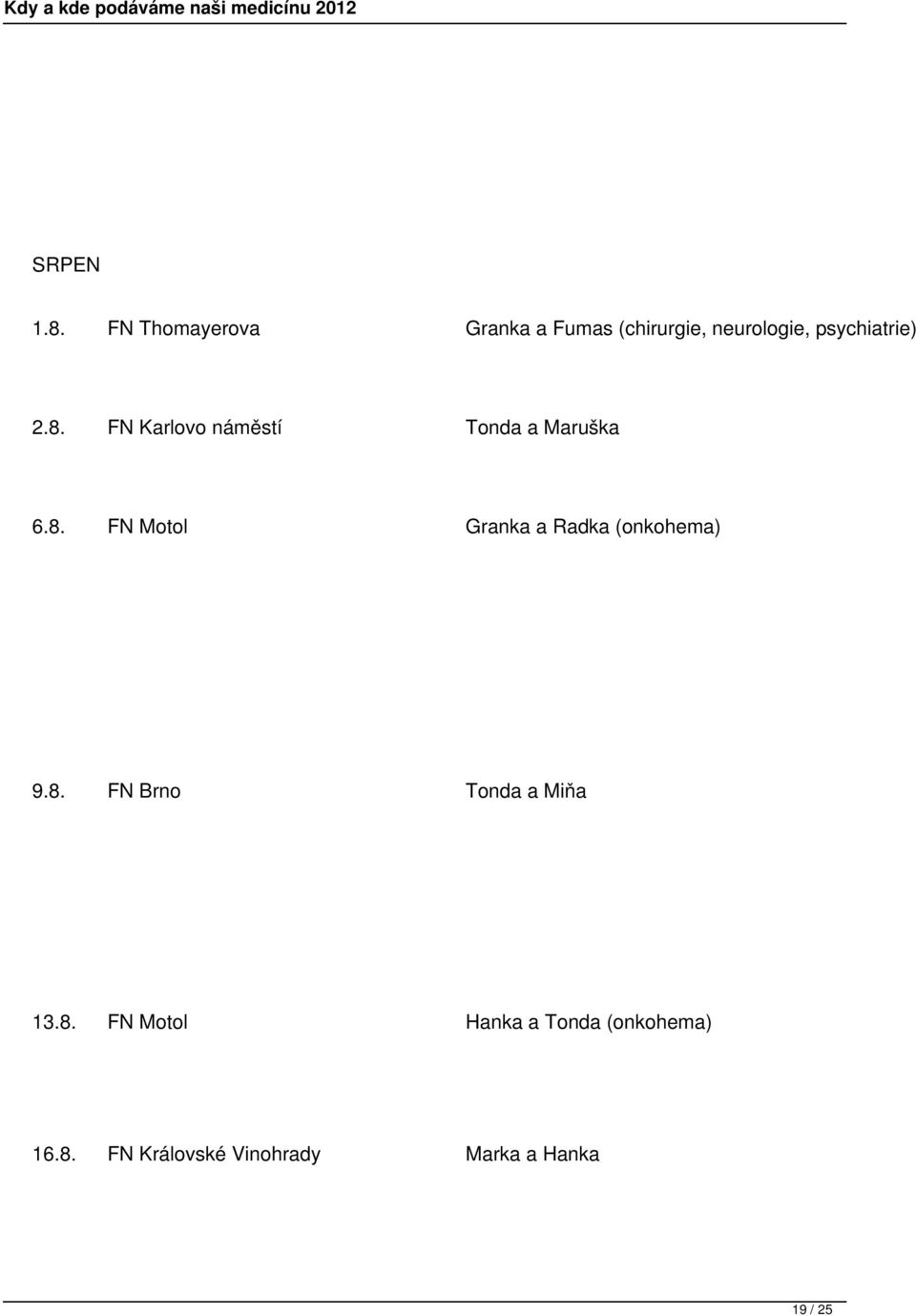 psychiatrie) 2.8. FN Karlovo náměstí Tonda a Maruška 6.8. Granka a Radka (onkohema) 9.