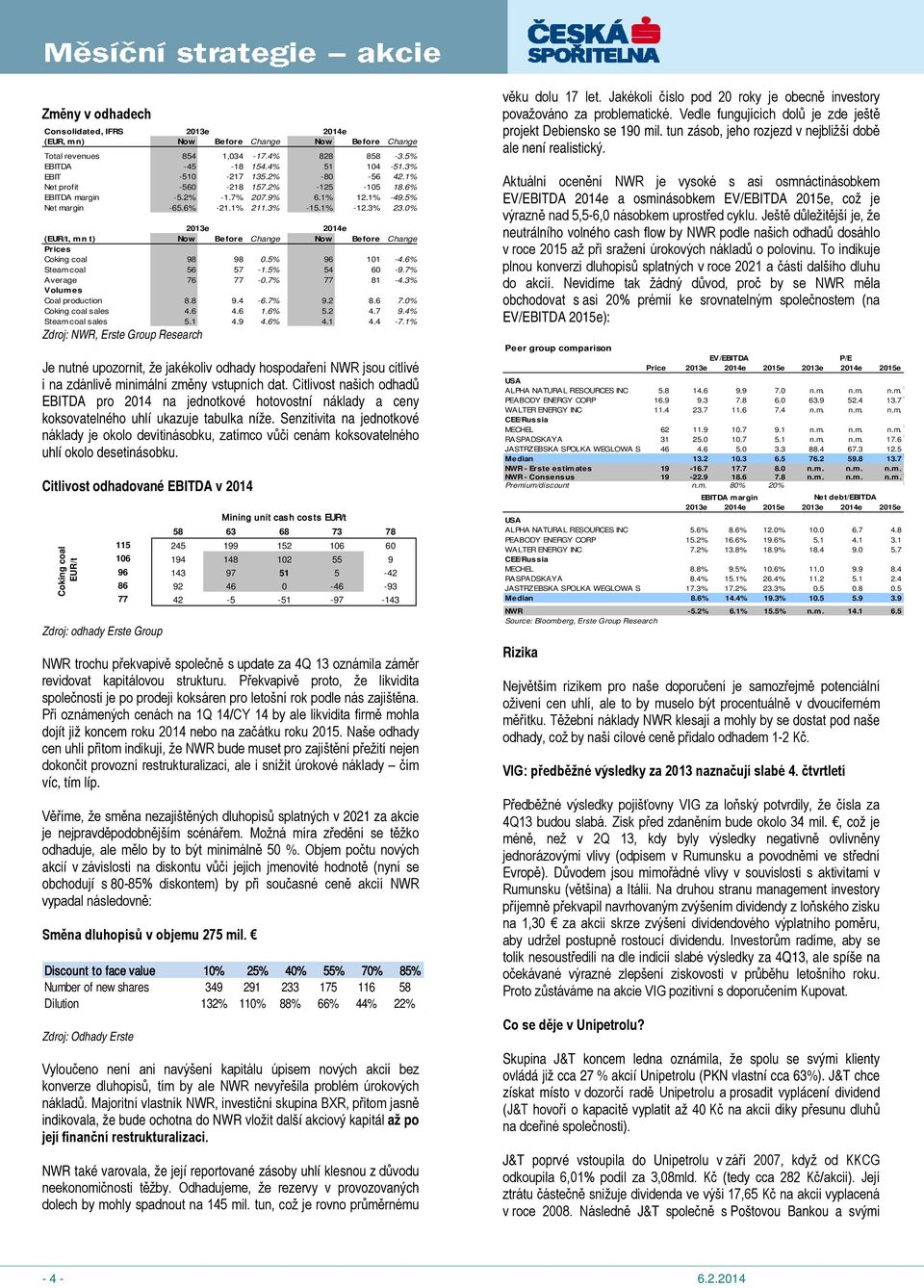 0% 2013e 2014e (EUR/t, mn t) Now Before Change Now Before Change Prices Coking coal 98 98 0.5% 96 101-4.6% Steam coal 56 57-1.5% 54 60-9.7% Average 76 77-0.7% 77 81-4.3% Volumes Coal production 8.8 9.4-6.