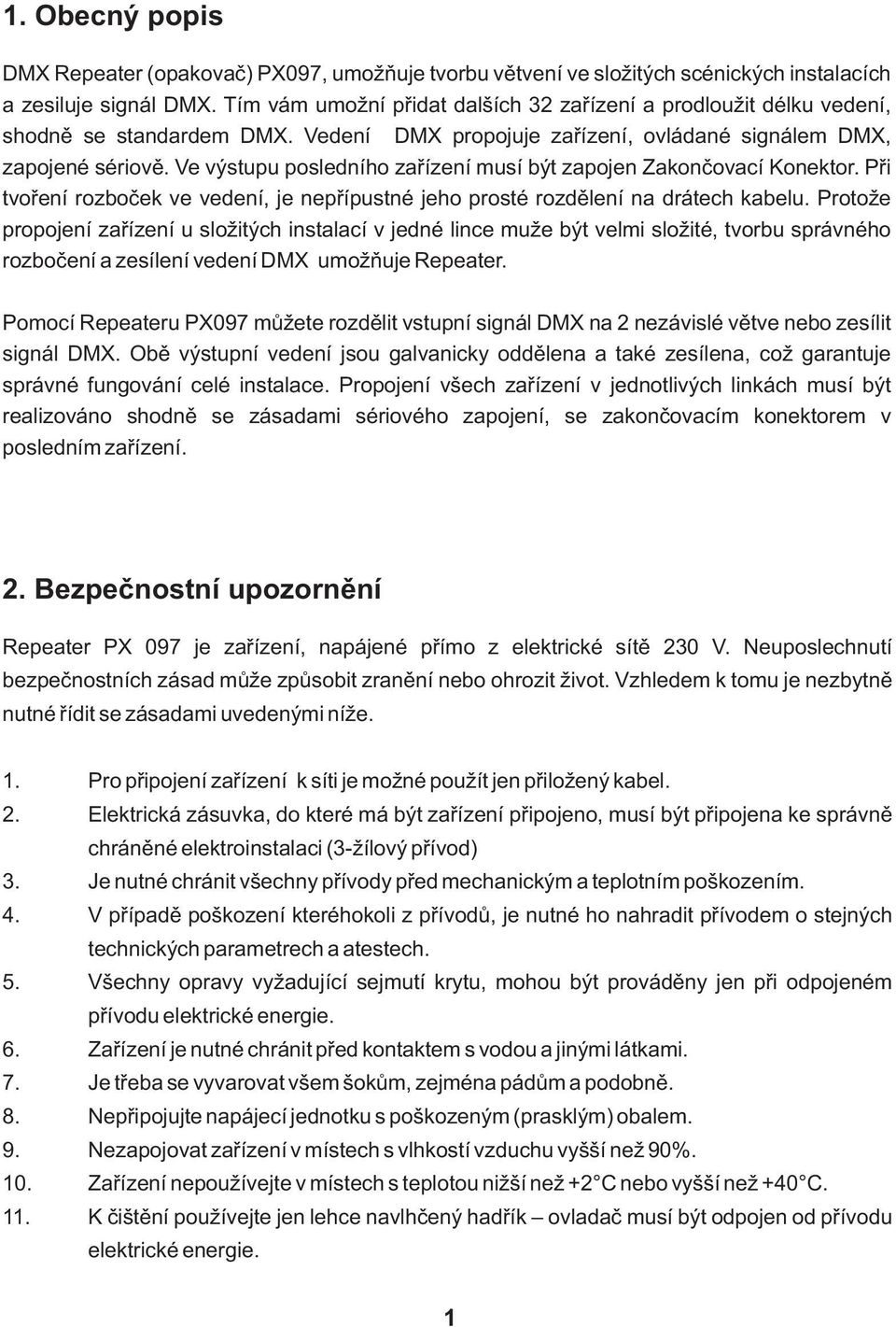 Ve výstupu posledního zařízení musí být zapojen Zakončovací Konektor. Při tvoření rozboček ve vedení, je nepřípustné jeho prosté rozdělení na drátech kabelu.