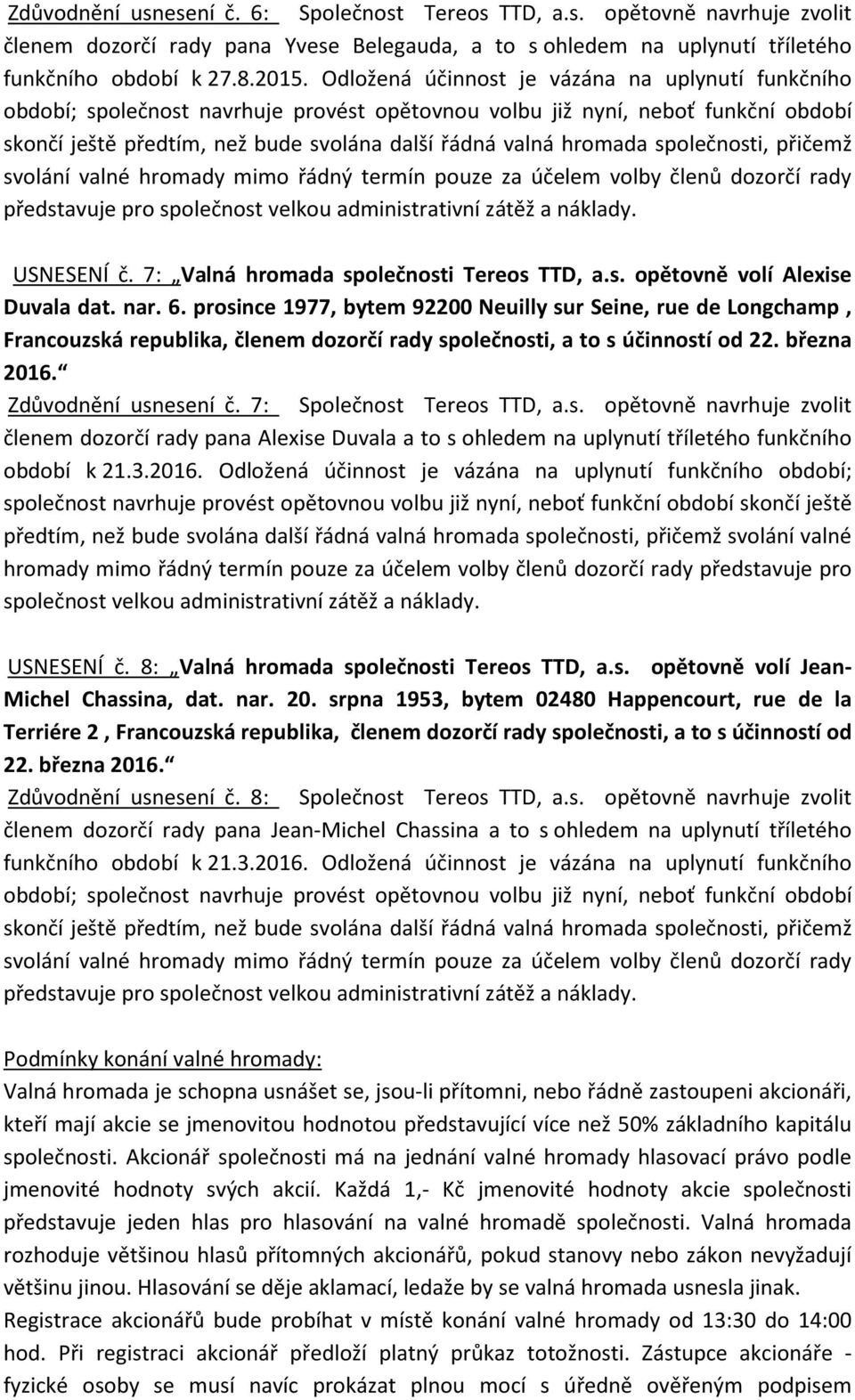 společnosti, přičemž svolání valné hromady mimo řádný termín pouze za účelem volby členů dozorčí rady představuje pro společnost velkou administrativní zátěž a náklady. USNESENÍ č.