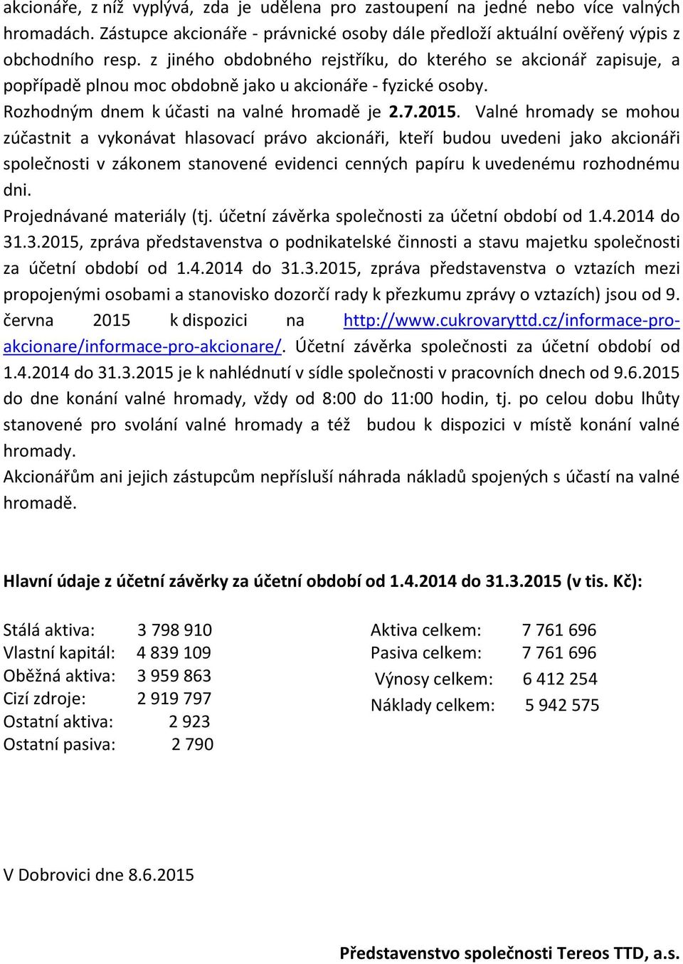 Valné hromady se mohou zúčastnit a vykonávat hlasovací právo akcionáři, kteří budou uvedeni jako akcionáři společnosti v zákonem stanovené evidenci cenných papíru k uvedenému rozhodnému dni.