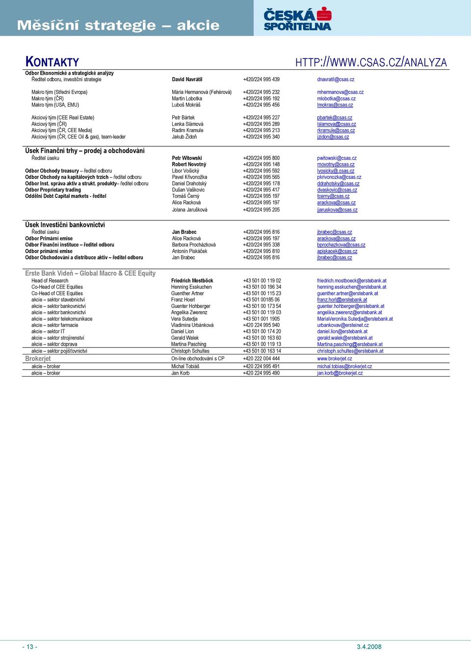 cz Makro tým (USA, EMU) Luboš Mokráš +420/224 995 456 lmokras@csas.cz Akciový tým (CEE Real Estate) Petr Bártek +420/224 995 227 pbartek@csas.