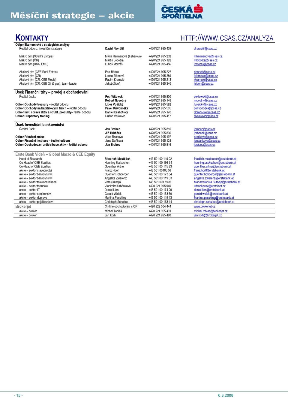 cz Makro tým (USA, EMU) Luboš Mokráš +420/224 995 456 lmokras@csas.cz Akciový tým (CEE Real Estate) Petr Bártek +420/224 995 227 pbartek@csas.